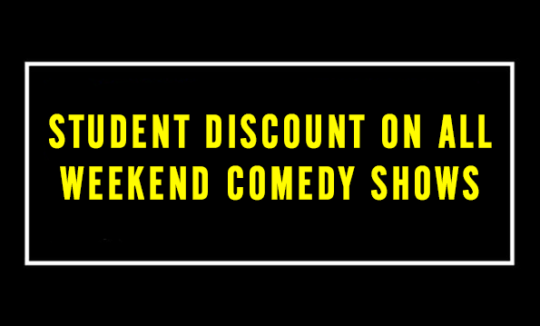 Student Discount on all Weekend Comedy Shows
